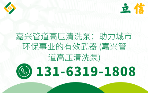 嘉兴管道高压清洗泵：助力城市环保事业的有效武器 (嘉兴管道高压清洗泵)