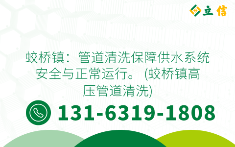 蛟桥镇：管道清洗保障供水系统安全与正常运行。 (蛟桥镇高压管道清洗)