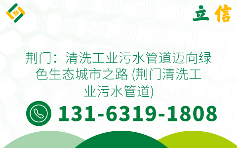荆门：清洗工业污水管道迈向绿色生态城市之路 (荆门清洗工业污水管道)