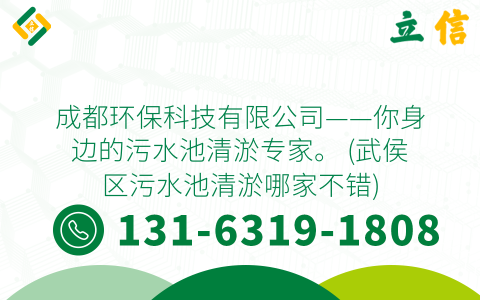 成都环保科技有限公司——你身边的污水池清淤专家。 (武侯区污水池清淤哪家不错)