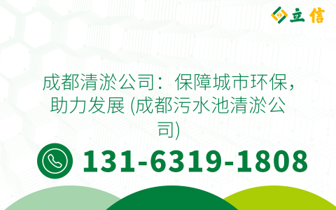 成都清淤公司：保障城市环保，助力发展 (成都污水池清淤公司)