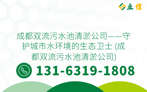 成都双流污水池清淤公司——守护城市水环境的生态卫士 (成都双流污水池清淤公司)