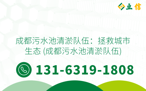 成都污水池清淤队伍：拯救城市生态 (成都污水池清淤队伍)
