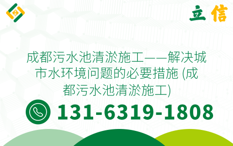 成都污水池清淤施工——解决城市水环境问题的必要措施 (成都污水池清淤施工)
