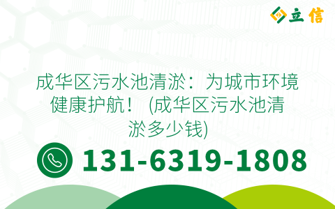 成华区污水池清淤：为城市环境健康护航！ (成华区污水池清淤多少钱)