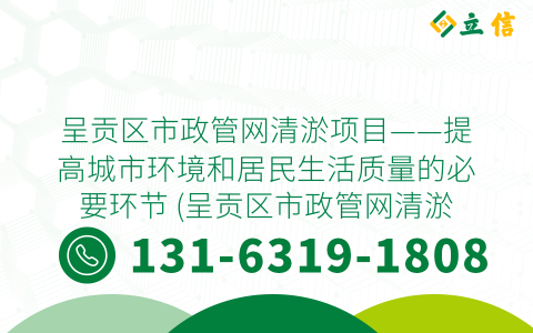 呈贡区市政管网清淤项目——提高城市环境和居民生活质量的必要环节 (呈贡区市政管网清淤项目)