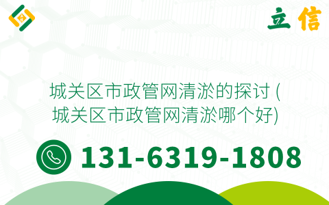 城关区市政管网清淤的探讨 (城关区市政管网清淤哪个好)