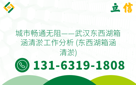 城市畅通无阻——武汉东西湖箱涵清淤工作分析 (东西湖箱涵清淤)
