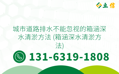 城市道路排水不能忽视的箱涵深水清淤方法 (箱涵深水清淤方法)