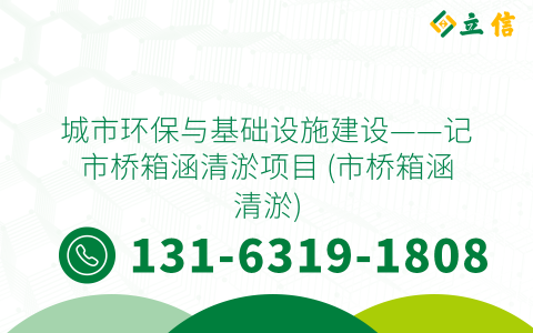城市环保与基础设施建设——记市桥箱涵清淤项目 (市桥箱涵清淤)