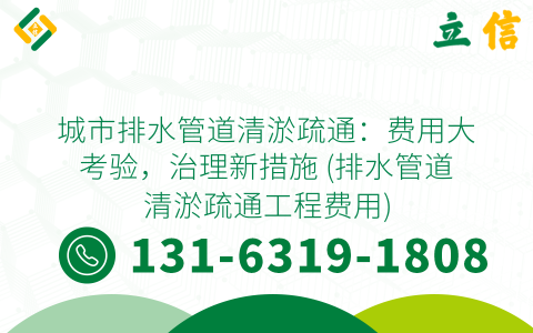 城市排水管道清淤疏通：费用大考验，治理新措施 (排水管道清淤疏通工程费用)