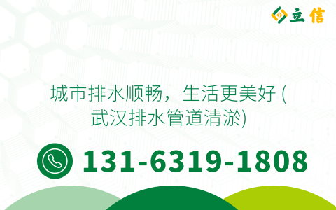 城市排水顺畅，生活更美好 (武汉排水管道清淤)