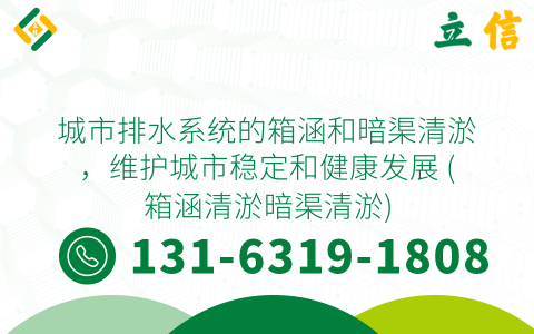 城市排水系统的箱涵和暗渠清淤，维护城市稳定和健康发展 (箱涵清淤暗渠清淤)