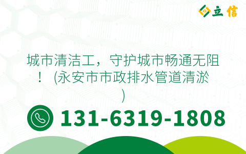 城市清洁工，守护城市畅通无阻！ (永安市市政排水管道清淤)