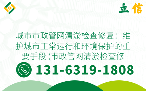 城市市政管网清淤检查修复：维护城市正常运行和环境保护的重要手段 (市政管网清淤检查修复论文)
