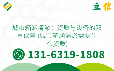 城市箱涵清淤：资质与设备的双重保障 (城市箱涵清淤需要什么资质)