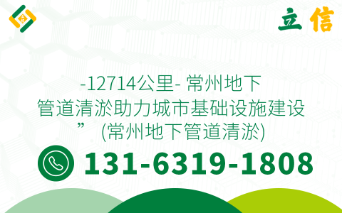 -12714公里- 常州地下管道清淤助力城市基础设施建设” (常州地下管道清淤)