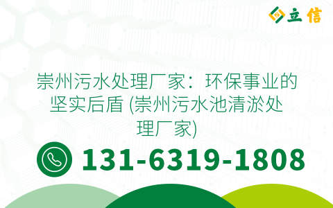 崇州污水处理厂家：环保事业的坚实后盾 (崇州污水池清淤处理厂家)