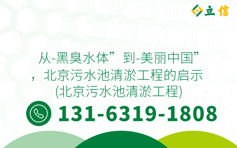 从-黑臭水体”到-美丽中国”，北京污水池清淤工程的启示 (北京污水池清淤工程)