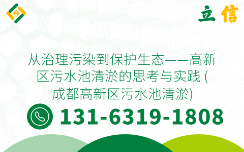 从治理污染到保护生态——高新区污水池清淤的思考与实践 (成都高新区污水池清淤)