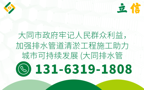 大同市政府牢记人民群众利益，加强排水管道清淤工程施工助力城市可持续发展 (大同排水管道清淤工程施工)