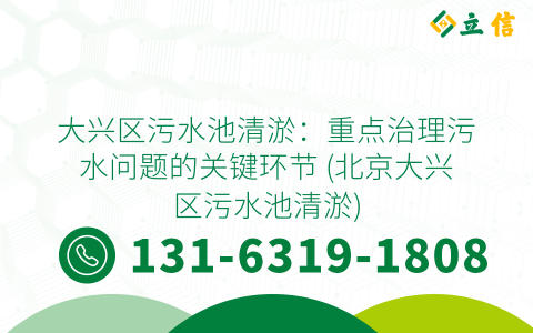 大兴区污水池清淤：重点治理污水问题的关键环节 (北京大兴区污水池清淤)