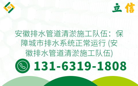 安徽排水管道清淤施工队伍：保障城市排水系统正常运行 (安徽排水管道清淤施工队伍)