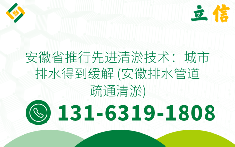 安徽省推行先进清淤技术：城市排水得到缓解 (安徽排水管道疏通清淤)