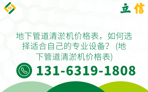 地下管道清淤机价格表，如何选择适合自己的专业设备？ (地下管道清淤机价格表)