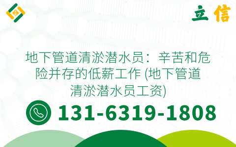 地下管道清淤潜水员：辛苦和危险并存的低薪工作 (地下管道清淤潜水员工资)