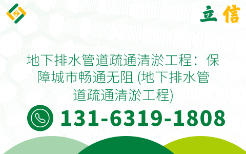 地下排水管道疏通清淤工程：保障城市畅通无阻 (地下排水管道疏通清淤工程)
