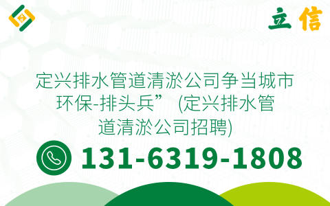 定兴排水管道清淤公司争当城市环保-排头兵” (定兴排水管道清淤公司招聘)