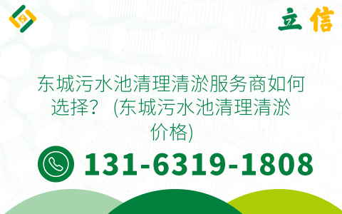 东城污水池清理清淤服务商如何选择？ (东城污水池清理清淤价格)