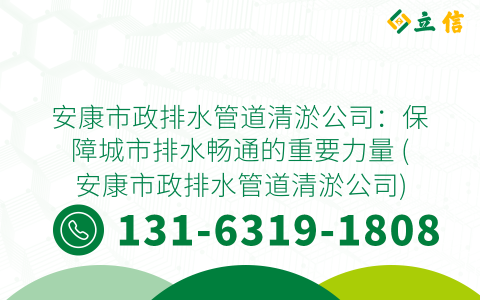 安康市政排水管道清淤公司：保障城市排水畅通的重要力量 (安康市政排水管道清淤公司)