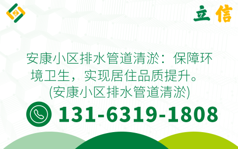安康小区排水管道清淤：保障环境卫生，实现居住品质提升。 (安康小区排水管道清淤)
