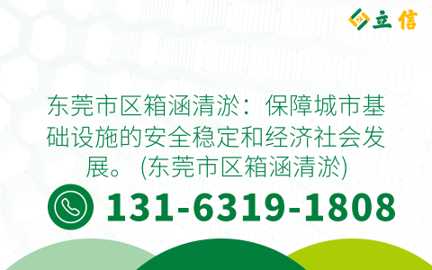 东莞市区箱涵清淤：保障城市基础设施的安全稳定和经济社会发展。 (东莞市区箱涵清淤)