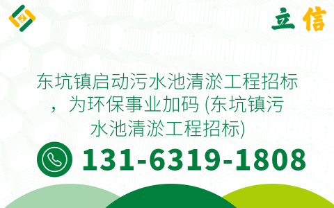 东坑镇启动污水池清淤工程招标，为环保事业加码 (东坑镇污水池清淤工程招标)