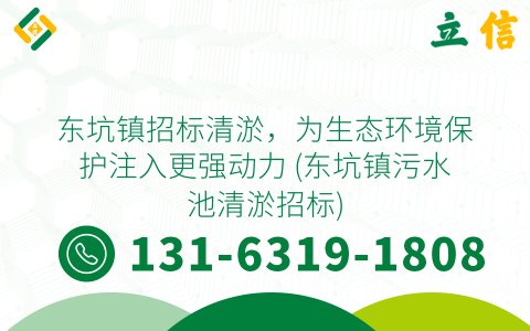 东坑镇招标清淤，为生态环境保护注入更强动力 (东坑镇污水池清淤招标)