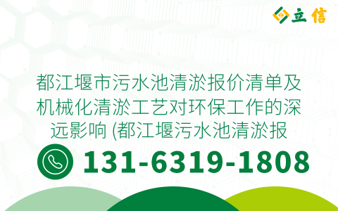 都江堰市污水池清淤报价清单及机械化清淤工艺对环保工作的深远影响 (都江堰污水池清淤报价清单)
