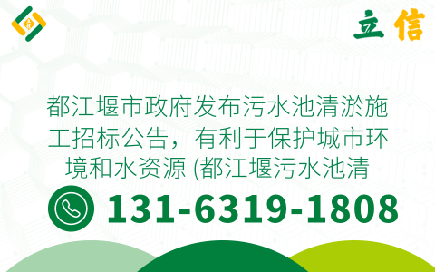 都江堰市政府发布污水池清淤施工招标公告，有利于保护城市环境和水资源 (都江堰污水池清淤施工招标)