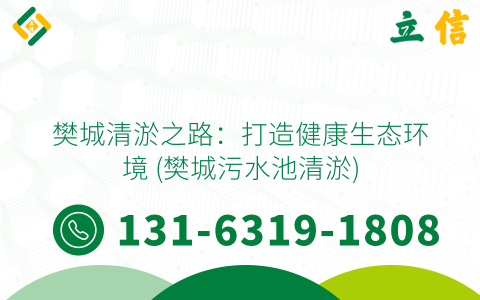 樊城清淤之路：打造健康生态环境 (樊城污水池清淤)