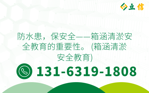防水患，保安全——箱涵清淤安全教育的重要性。 (箱涵清淤安全教育)