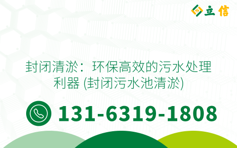 封闭清淤：环保高效的污水处理利器 (封闭污水池清淤)