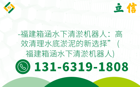 -福建箱涵水下清淤机器人：高效清理水底淤泥的新选择” (福建箱涵水下清淤机器人)