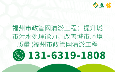 福州市政管网清淤工程：提升城市污水处理能力，改善城市环境质量 (福州市政管网清淤工程)