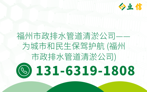 福州市政排水管道清淤公司——为城市和民生保驾护航 (福州市政排水管道清淤公司)