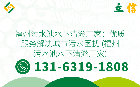 福州污水池水下清淤厂家：优质服务解决城市污水困扰 (福州污水池水下清淤厂家)