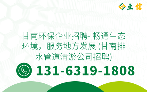 甘南环保企业招聘- 畅通生态环境，服务地方发展 (甘南排水管道清淤公司招聘)