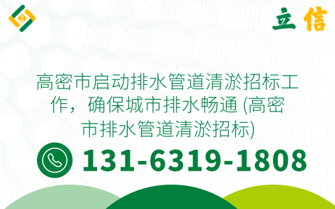 高密市启动排水管道清淤招标工作，确保城市排水畅通 (高密市排水管道清淤招标)