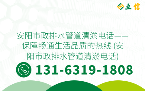 安阳市政排水管道清淤电话——保障畅通生活品质的热线 (安阳市政排水管道清淤电话)